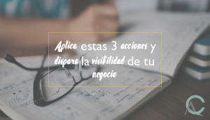 Aplica estas 3 acciones y dispara la visibilidad de tu negocio