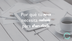 Por qué tu marca necesita contenido para atraer clientes