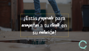 ¿Estás preparado para acompañar a tu cliente en su evolución?