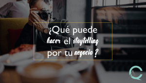 ¿Qué puede hacer el storytelling por tu negocio?