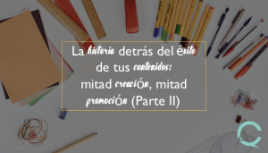 La historia detrás del éxito de tus contenidos: mitad creación, mitad promoción (Parte II)