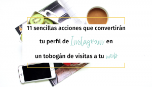 11 sencillas acciones que convertirán tu perfil de Instagram en un tobogán de visitas a tu web