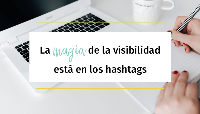 La magia de la visibilidad está en los hashtags - Ana Camacho Manfredi