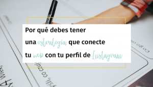 Por qué debes tener una estrategia que conecte tu web con tu perfil de Instagram