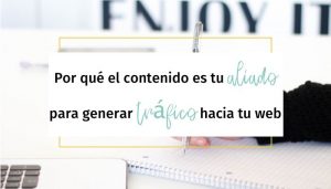 Por qué el contenido es tu aliado para generar tráfico hacia tu web